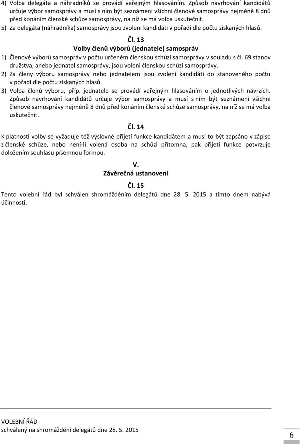 5) Za delegáta (náhradníka) samsprávy jsu zvleni kandidáti v přadí dle pčtu získaných hlasů. Čl.