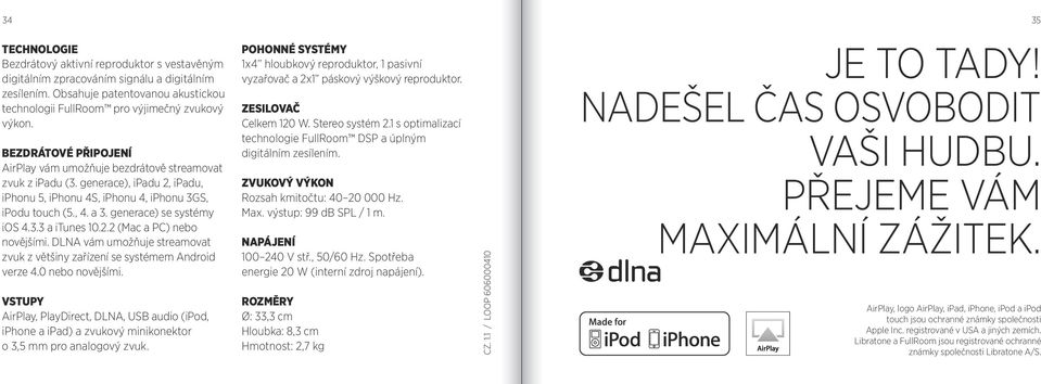 generace) se systémy ios 4.3.3 a itunes 0.2.2 (Mac a PC) nebo novějšími. DLNA vám umožňuje streamovat zvuk z většiny zařízení se systémem Android verze 4.0 nebo novějšími.