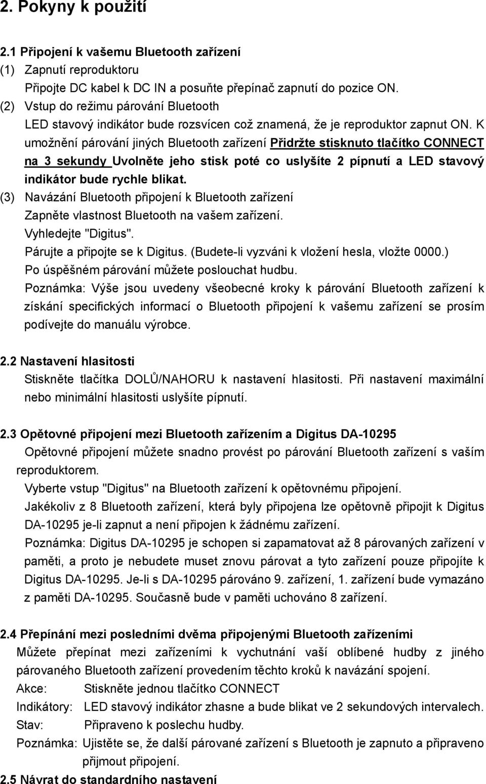 K umožnění párování jiných Bluetooth zařízení Přidržte stisknuto tlačítko CONNECT na 3 sekundy Uvolněte jeho stisk poté co uslyšíte 2 pípnutí a LED stavový indikátor bude rychle blikat.