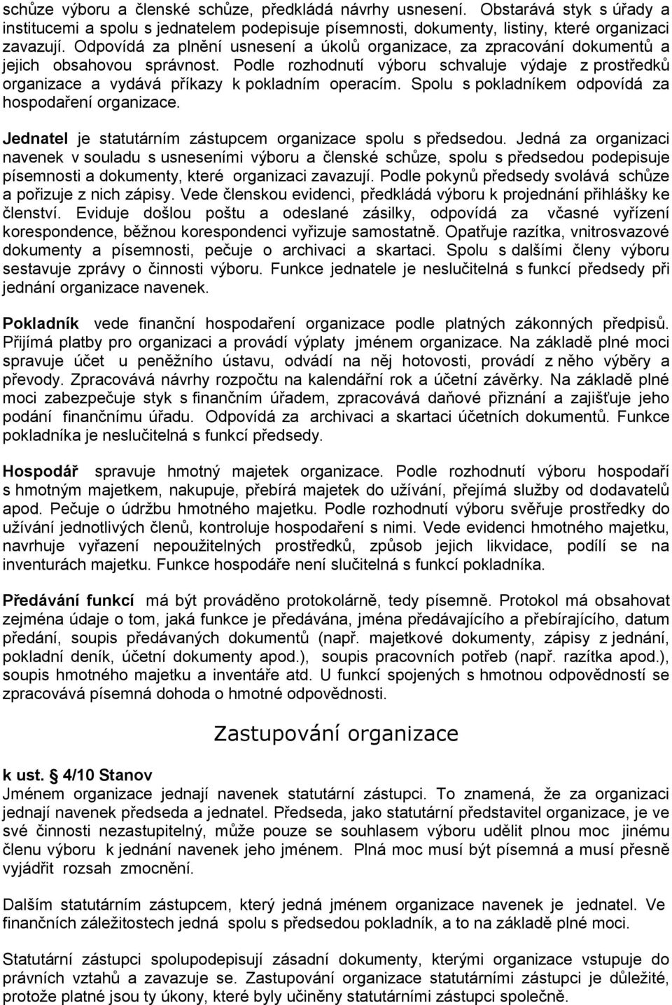 Podle rozhodnutí výboru schvaluje výdaje z prostředků organizace a vydává příkazy k pokladním operacím. Spolu s pokladníkem odpovídá za hospodaření organizace.