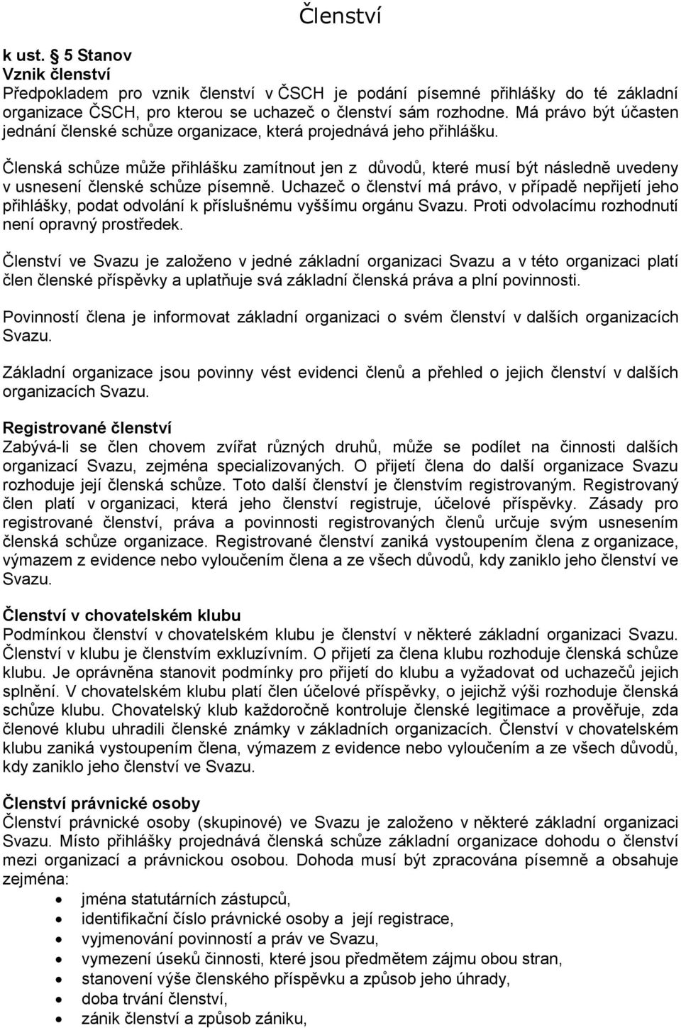 Členská schůze může přihlášku zamítnout jen z důvodů, které musí být následně uvedeny v usnesení členské schůze písemně.