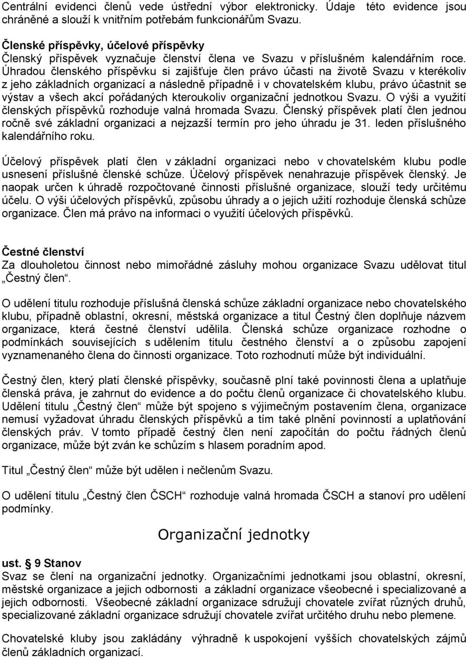 Úhradou členského příspěvku si zajišťuje člen právo účasti na životě Svazu v kterékoliv z jeho základních organizací a následně případně i v chovatelském klubu, právo účastnit se výstav a všech akcí