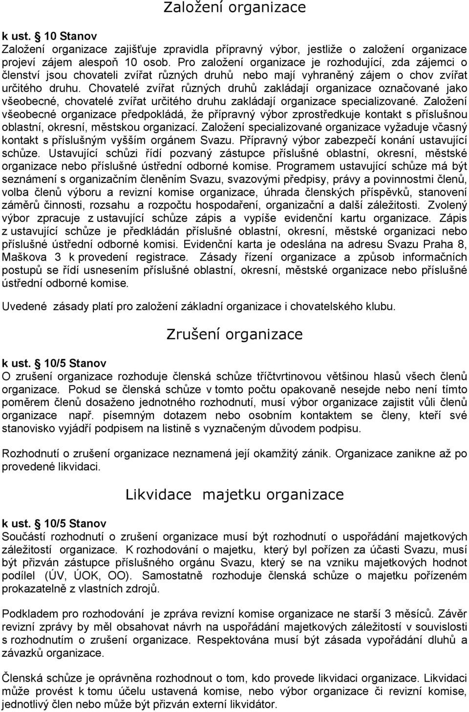 Chovatelé zvířat různých druhů zakládají organizace označované jako všeobecné, chovatelé zvířat určitého druhu zakládají organizace specializované.