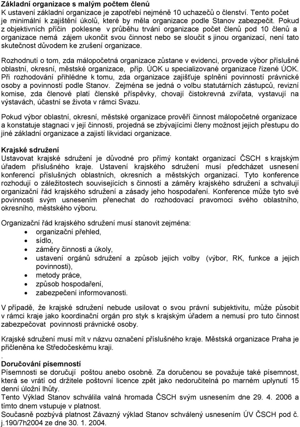 Pokud z objektivních příčin poklesne v průběhu trvání organizace počet členů pod 10 členů a organizace nemá zájem ukončit svou činnost nebo se sloučit s jinou organizací, není tato skutečnost důvodem