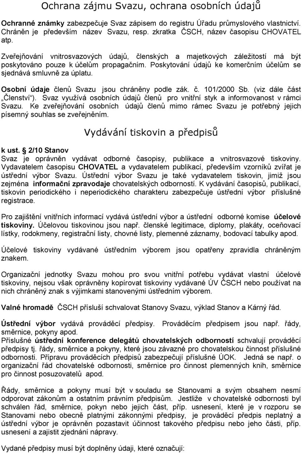 Poskytování údajů ke komerčním účelům se sjednává smluvně za úplatu. Osobní údaje členů Svazu jsou chráněny podle zák. č. 101/2000 Sb. (viz dále část Členství ).