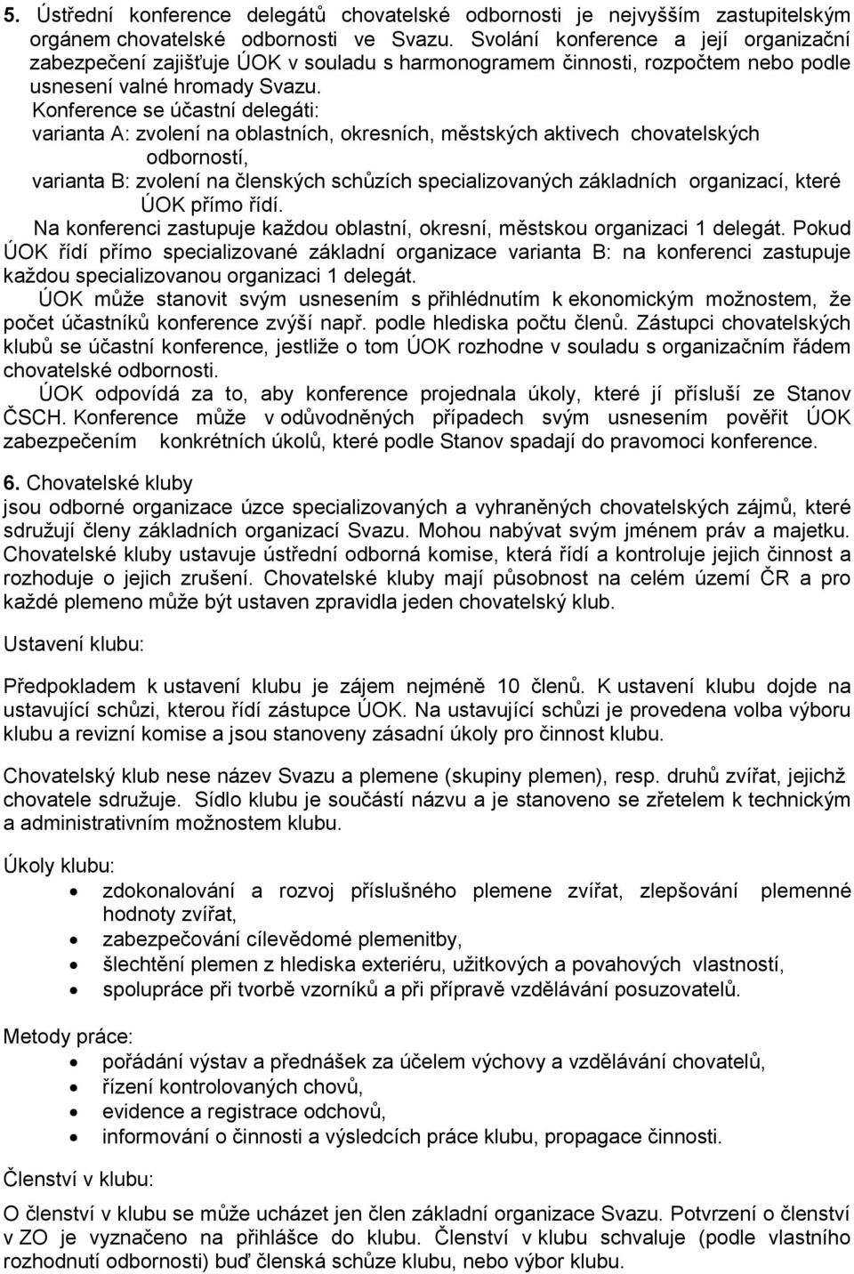 Konference se účastní delegáti: varianta A: zvolení na oblastních, okresních, městských aktivech chovatelských odborností, varianta B: zvolení na členských schůzích specializovaných základních