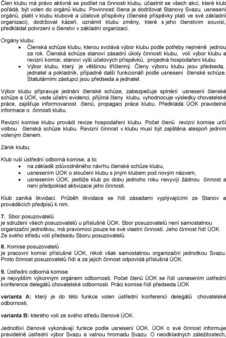 které s jeho členstvím souvisí, předkládat potvrzení o členství v základní organizaci. Orgány klubu: Členská schůze klubu, kterou svolává výbor klubu podle potřeby nejméně jednou za rok.