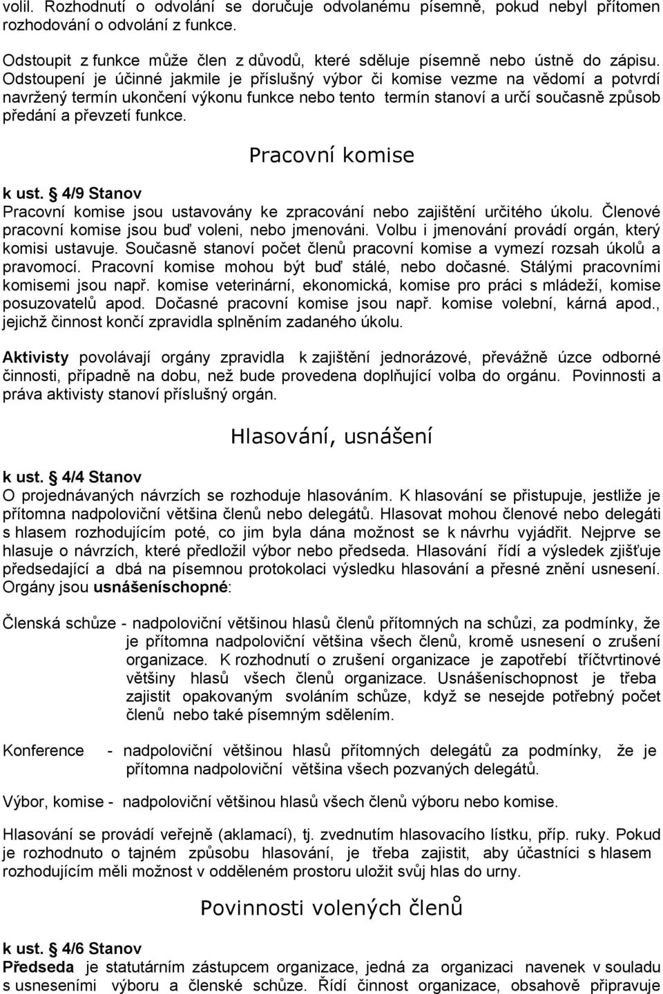 Pracovní komise k ust. 4/9 Stanov Pracovní komise jsou ustavovány ke zpracování nebo zajištění určitého úkolu. Členové pracovní komise jsou buď voleni, nebo jmenováni.