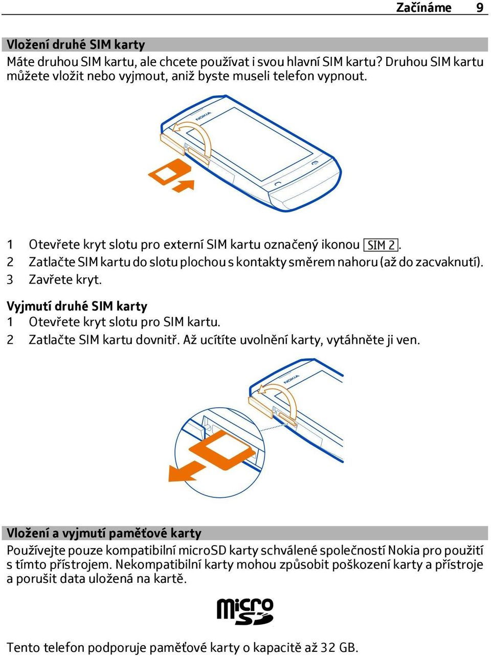 Vyjmutí druhé SIM karty 1 Otevřete kryt slotu pro SIM kartu. 2 Zatlačte SIM kartu dovnitř. Až ucítíte uvolnění karty, vytáhněte ji ven.