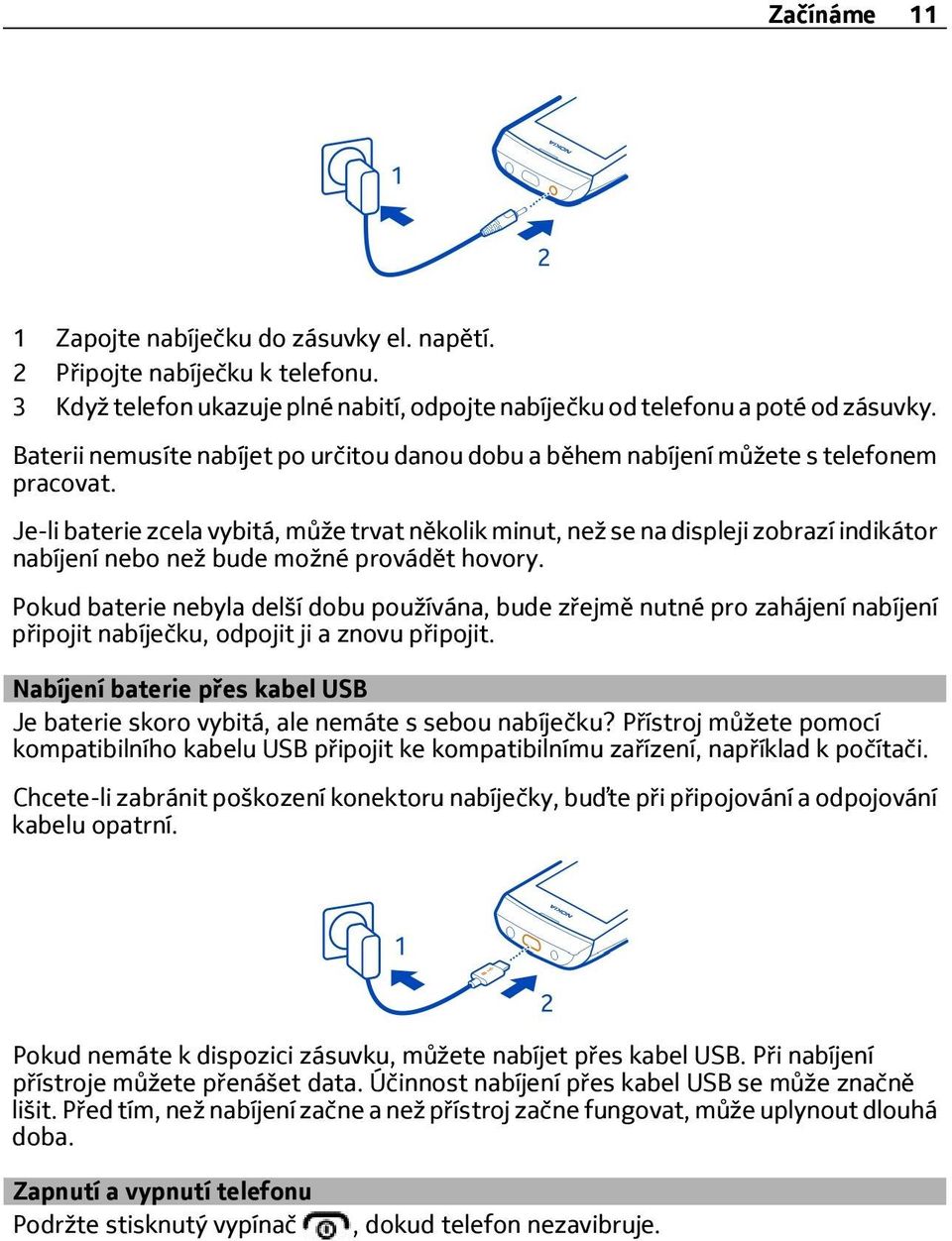 Je-li baterie zcela vybitá, může trvat několik minut, než se na displeji zobrazí indikátor nabíjení nebo než bude možné provádět hovory.