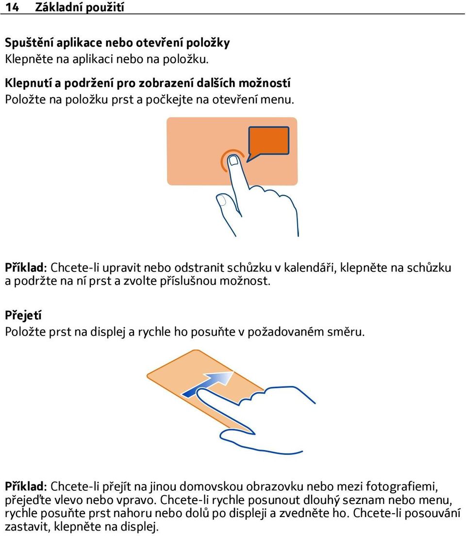 Příklad: Chcete-li upravit nebo odstranit schůzku v kalendáři, klepněte na schůzku a podržte na ní prst a zvolte příslušnou možnost.