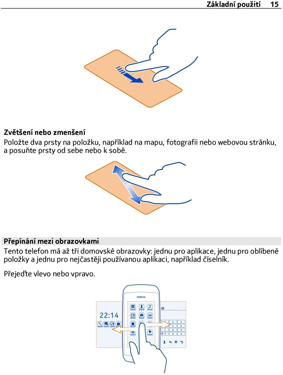 Přepínání mezi obrazovkami Tento telefon má až tři domovské obrazovky: jednu pro aplikace,