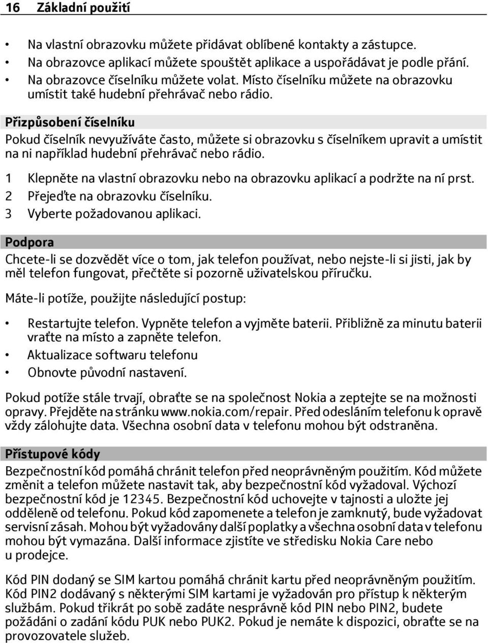 Přizpůsobení číselníku Pokud číselník nevyužíváte často, můžete si obrazovku s číselníkem upravit a umístit na ni například hudební přehrávač nebo rádio.