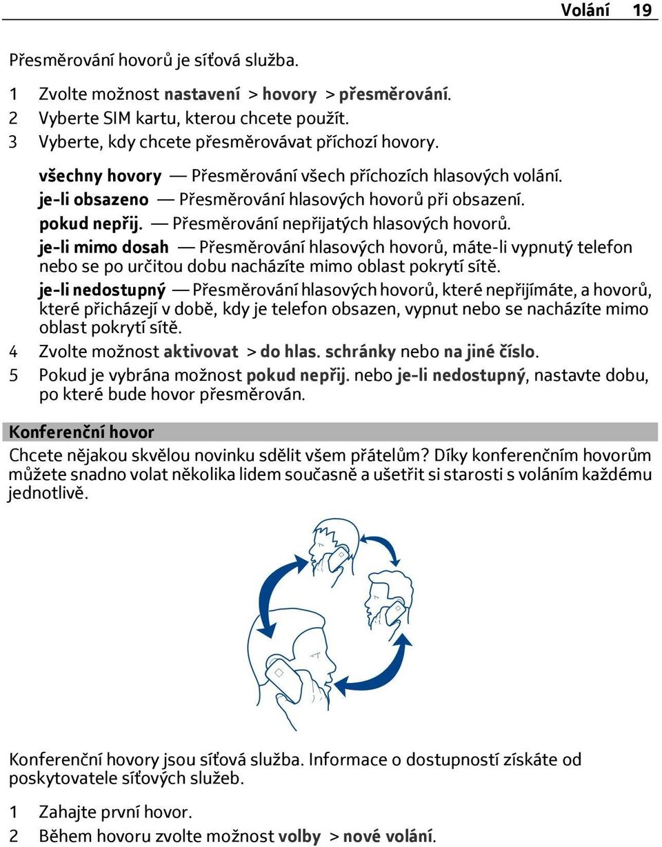 je-li mimo dosah Přesměrování hlasových hovorů, máte-li vypnutý telefon nebo se po určitou dobu nacházíte mimo oblast pokrytí sítě.