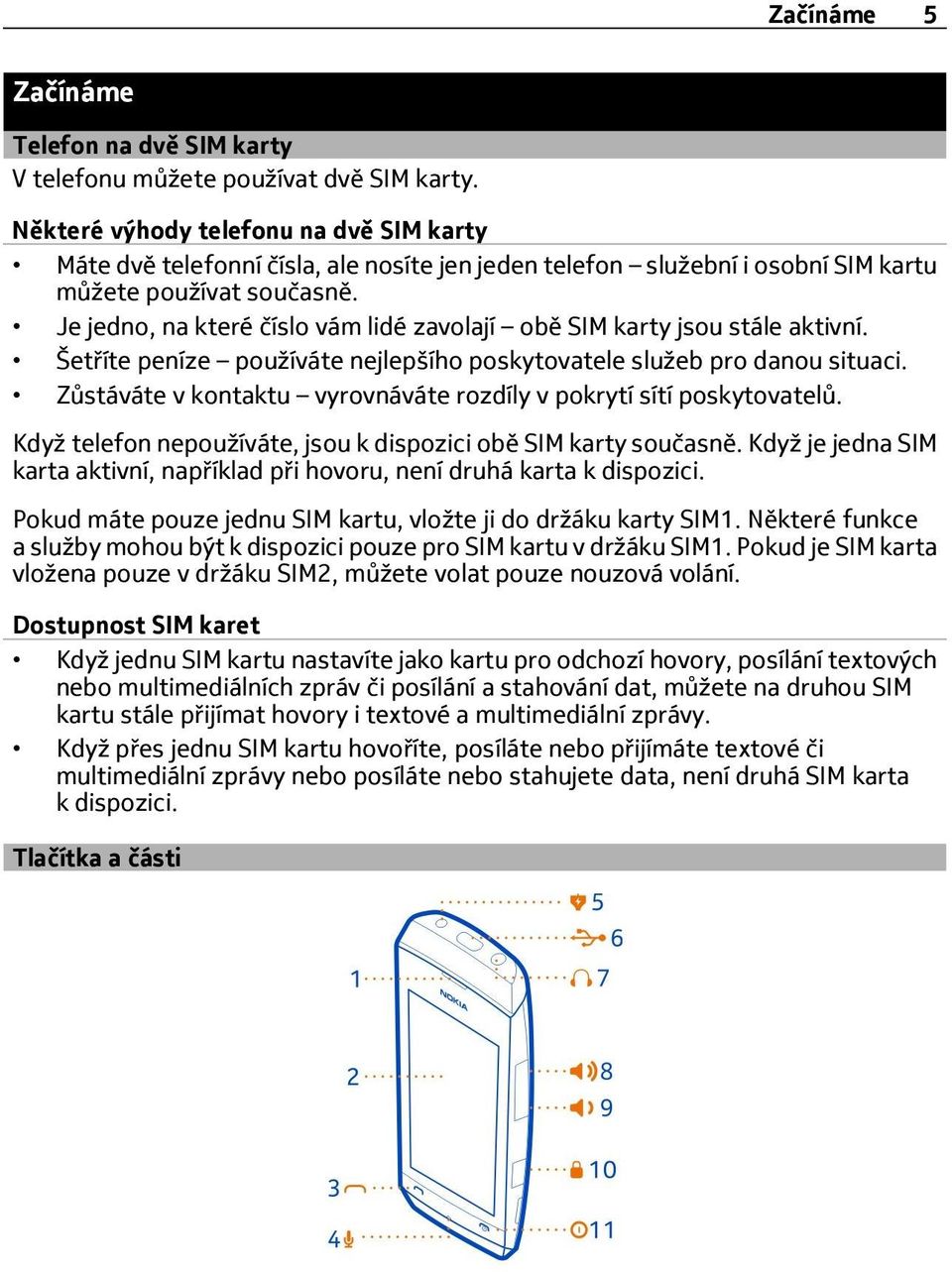 Je jedno, na které číslo vám lidé zavolají obě SIM karty jsou stále aktivní. Šetříte peníze používáte nejlepšího poskytovatele služeb pro danou situaci.