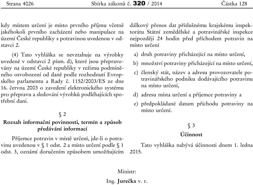 (4) Tato vyhláška se nevztahuje na výrobky uvedené v odstavci 2 písm.