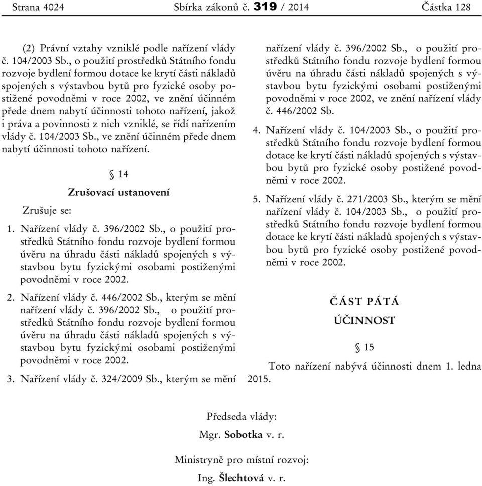 nabytí účinnosti tohoto nařízení, jakož i práva a povinnosti z nich vzniklé, se řídí nařízením vlády č. 104/2003 Sb., ve znění účinném přede dnem nabytí účinnosti tohoto nařízení.