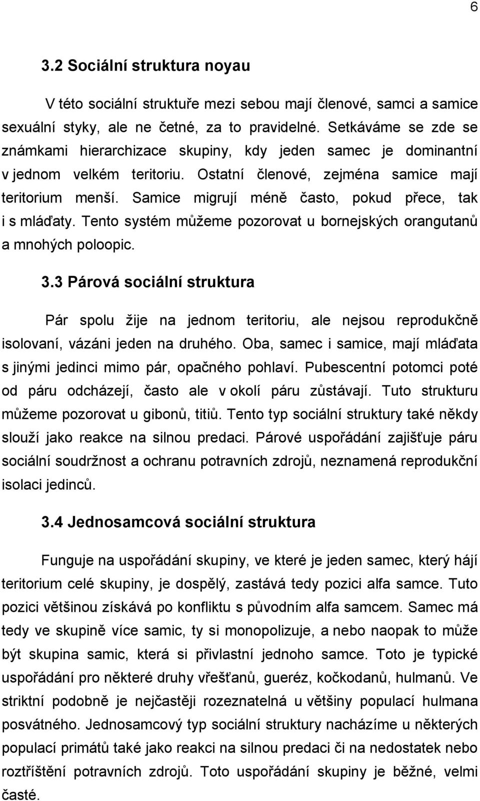 Samice migrují méně často, pokud přece, tak i s mláďaty. Tento systém můžeme pozorovat u bornejských orangutanů a mnohých poloopic. 3.