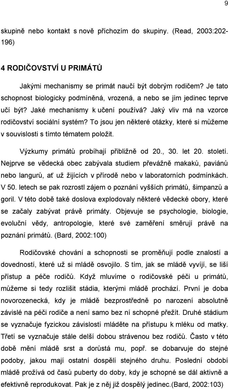 To jsou jen některé otázky, které si můžeme v souvislosti s tímto tématem položit. Výzkumy primátů probíhají přibližně od 20., 30. let 20. století.