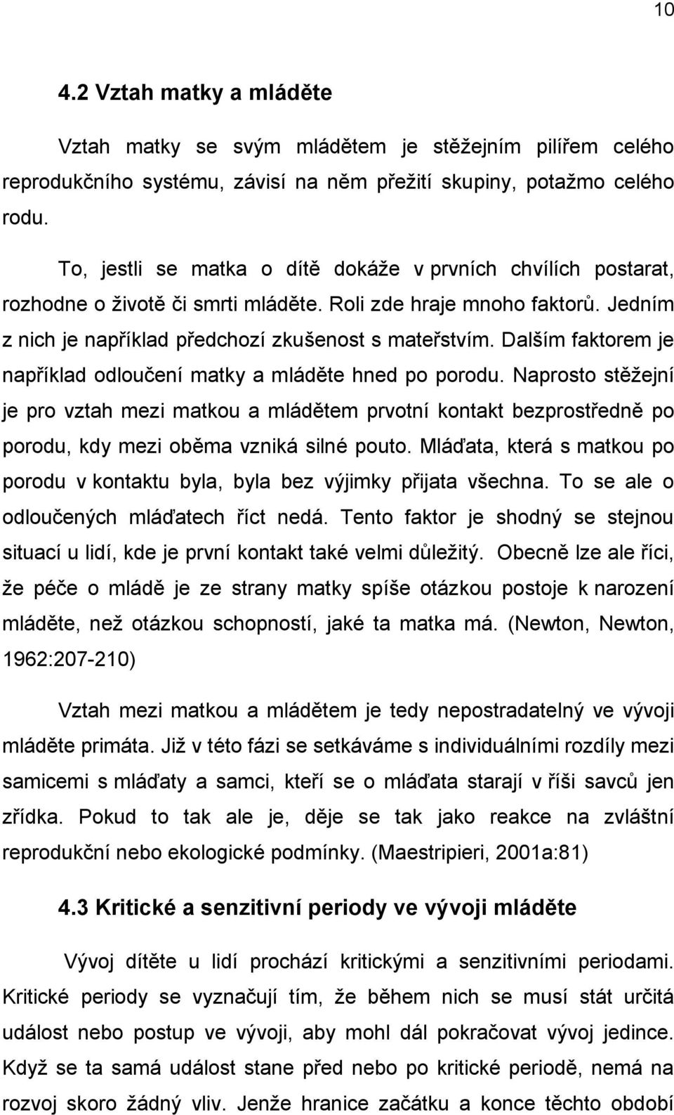 Dalším faktorem je například odloučení matky a mláděte hned po porodu. Naprosto stěžejní je pro vztah mezi matkou a mládětem prvotní kontakt bezprostředně po porodu, kdy mezi oběma vzniká silné pouto.