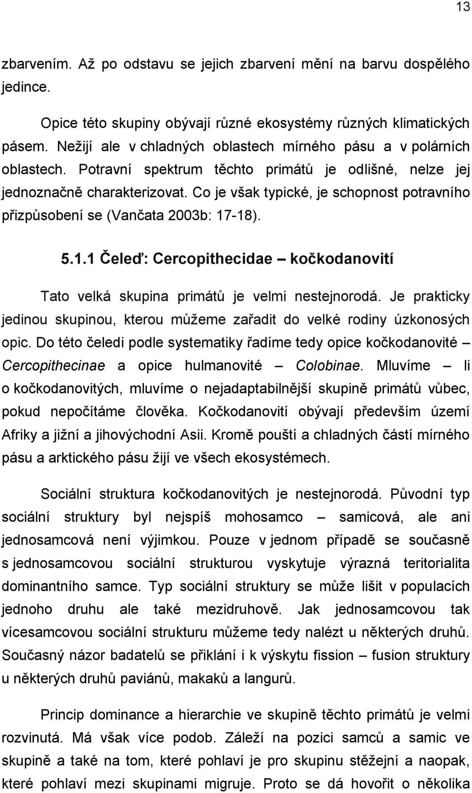 Co je však typické, je schopnost potravního přizpůsobení se (Vančata 2003b: 17-18). 5.1.1 Čeleď: Cercopithecidae kočkodanovití Tato velká skupina primátů je velmi nestejnorodá.