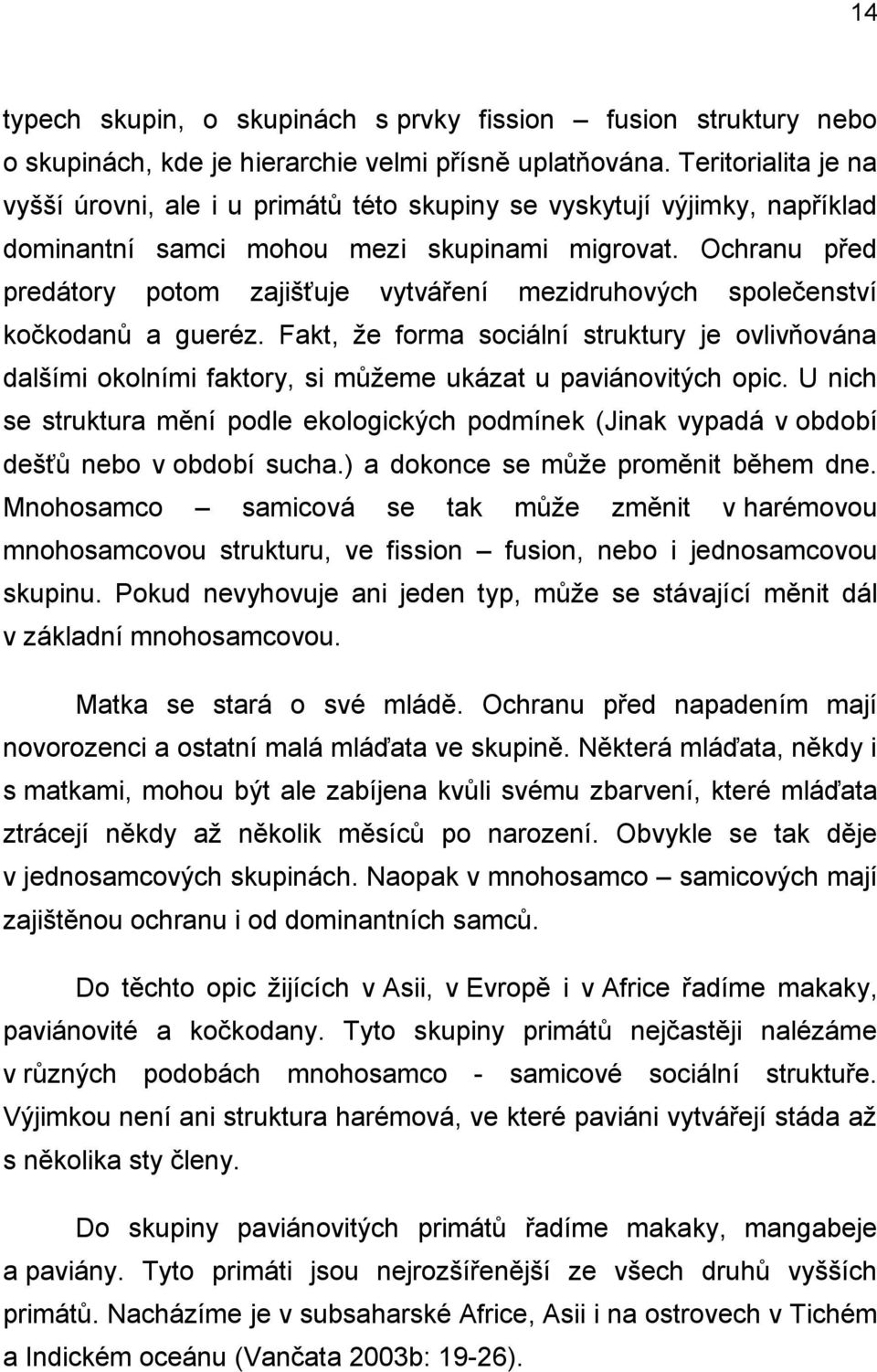 Ochranu před predátory potom zajišťuje vytváření mezidruhových společenství kočkodanů a gueréz.