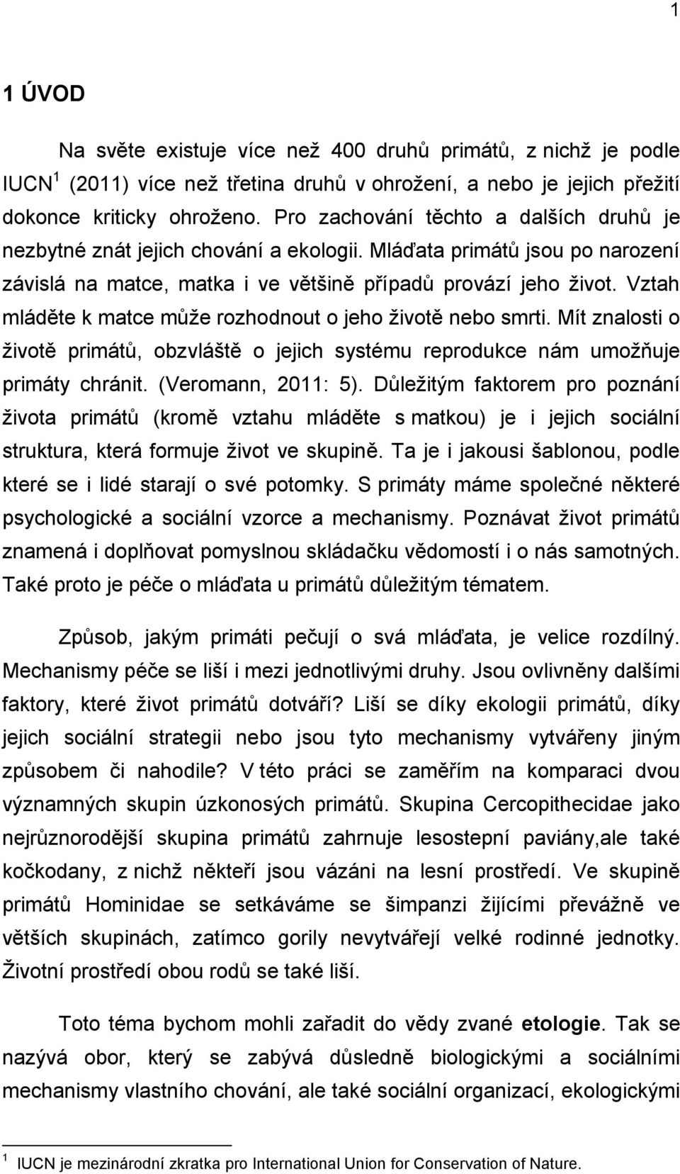 Vztah mláděte k matce může rozhodnout o jeho životě nebo smrti. Mít znalosti o životě primátů, obzvláště o jejich systému reprodukce nám umožňuje primáty chránit. (Veromann, 2011: 5).