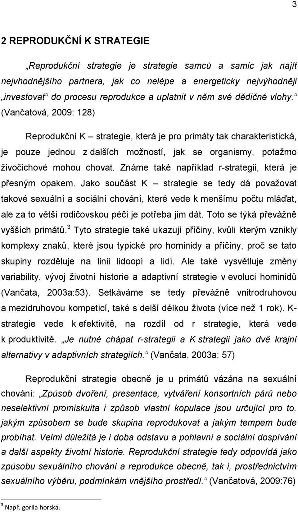 (Vančatová, 2009: 128) Reprodukční K strategie, která je pro primáty tak charakteristická, je pouze jednou z dalších možností, jak se organismy, potažmo živočichové mohou chovat.