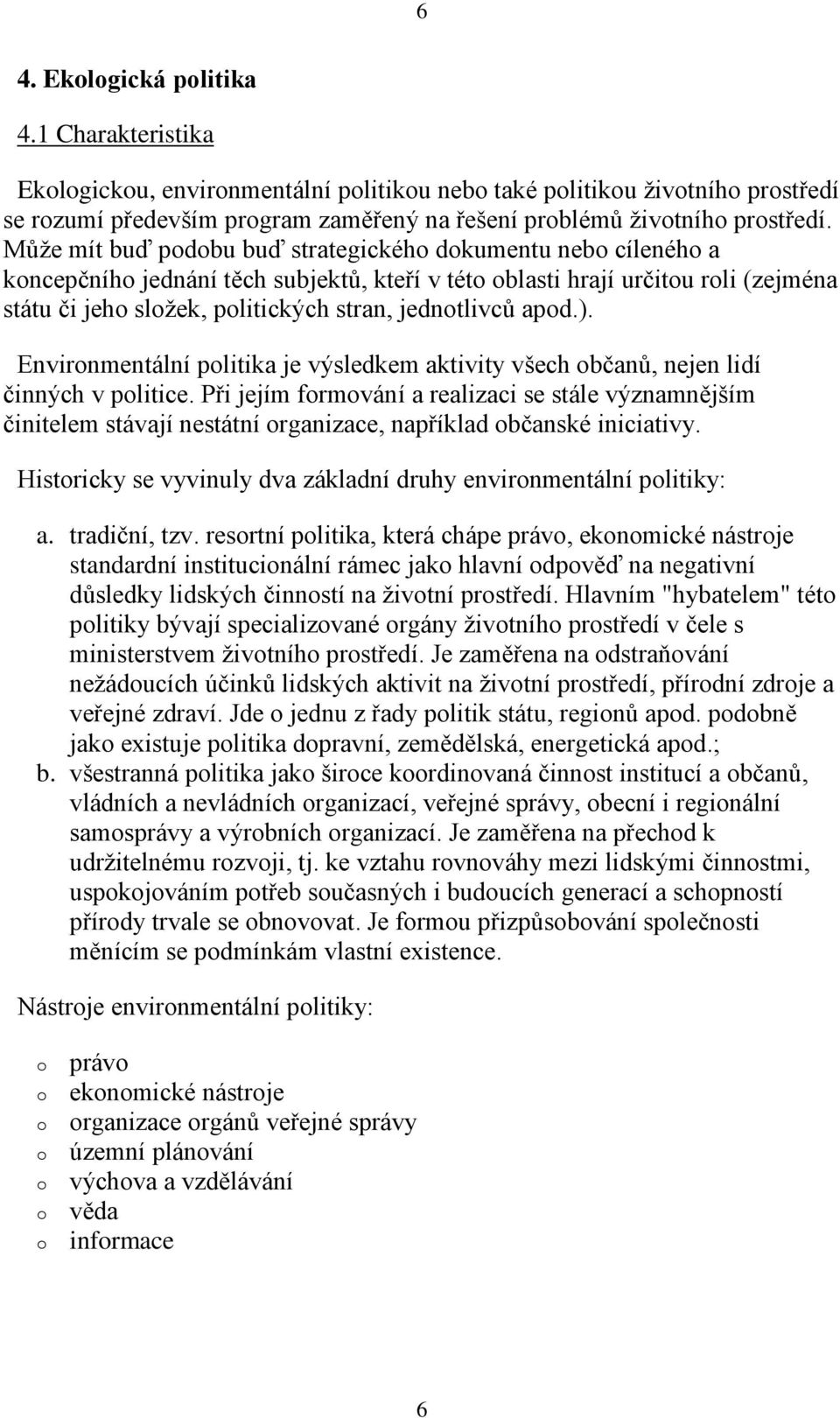 Envirnmentální plitika je výsledkem aktivity všech bčanů, nejen lidí činných v plitice.