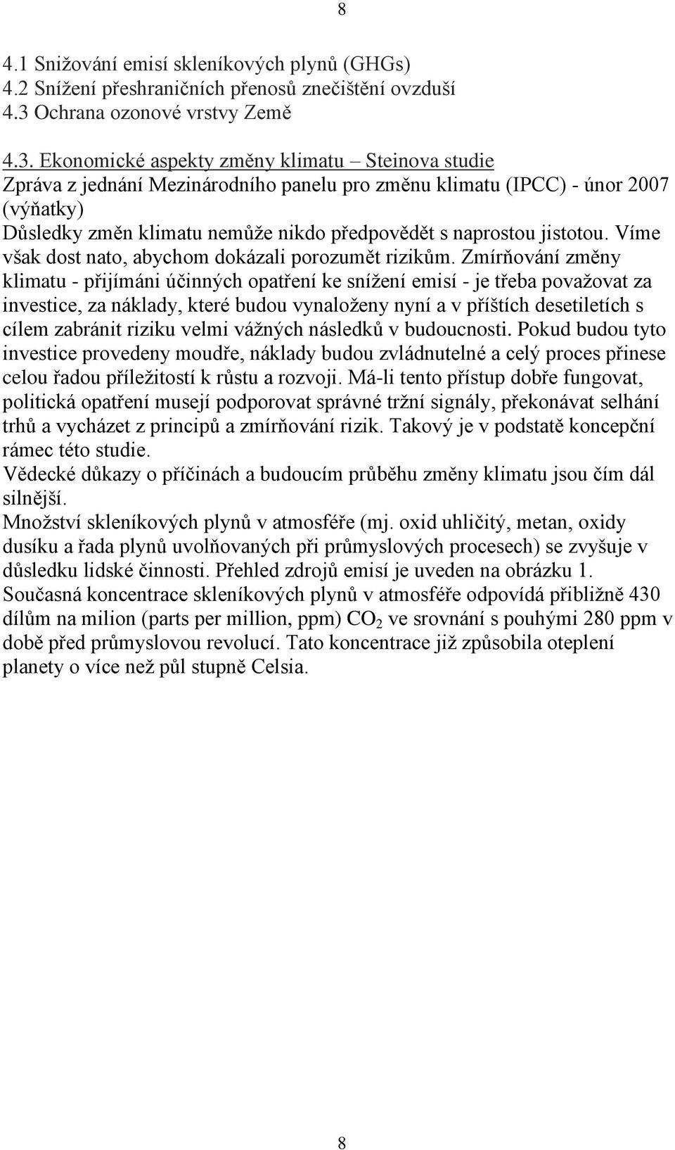 Eknmické aspekty změny klimatu Steinva studie Zpráva z jednání Mezinárdníh panelu pr změnu klimatu (IPCC) - únr 2007 (výňatky) Důsledky změn klimatu nemůže nikd předpvědět s naprstu jisttu.