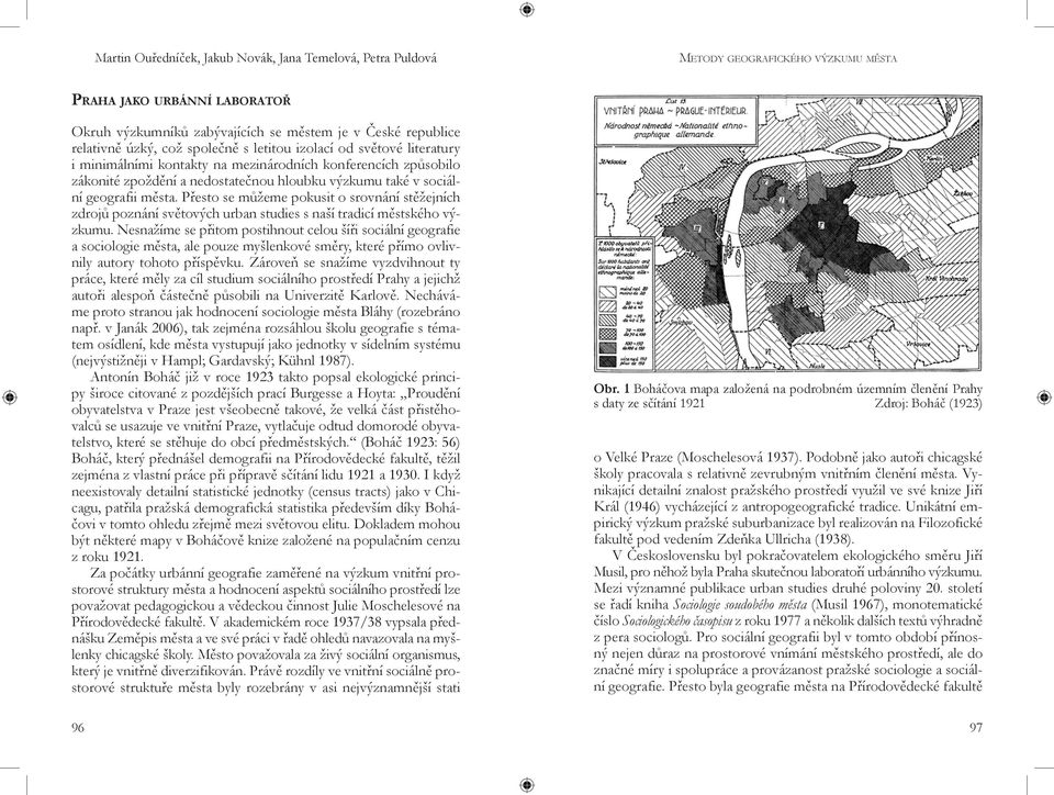 Přesto se můžeme pokusit o srovnání stěžejních zdrojů poznání světových urban studies s naší tradicí městského výzkumu.