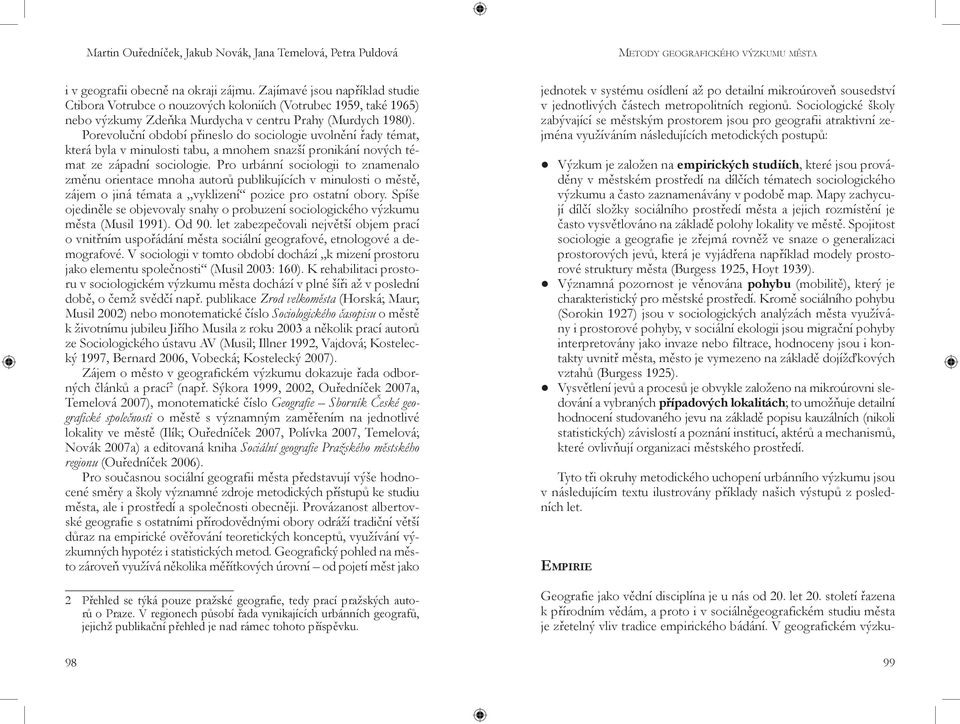 Pro urbánní sociologii to znamenalo změnu orientace mnoha autorů publikujících v minulosti o městě, zájem o jiná témata a vyklizení pozice pro ostatní obory.