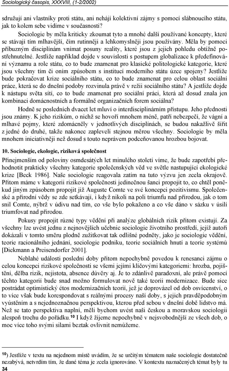 Měla by pomoci příbuzným disciplínám vnímat posuny reality, které jsou z jejich pohledu obtížně postřehnutelné.