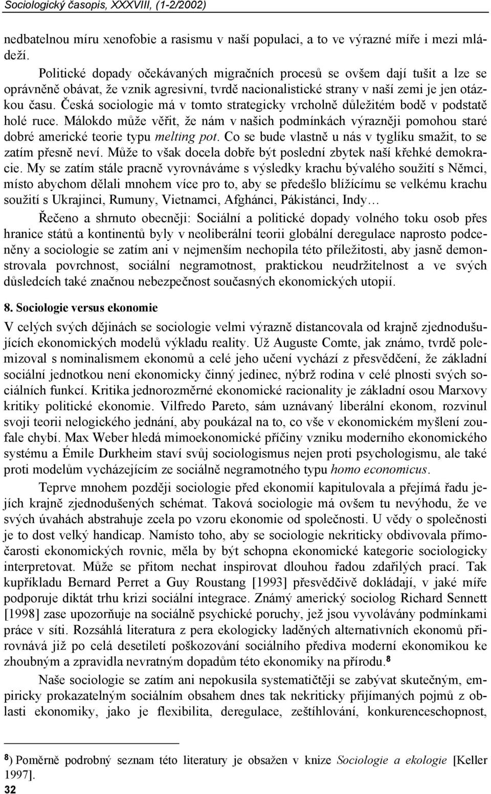 Česká sociologie má v tomto strategicky vrcholně důležitém bodě v podstatě holé ruce. Málokdo může věřit, že nám v našich podmínkách výrazněji pomohou staré dobré americké teorie typu melting pot.