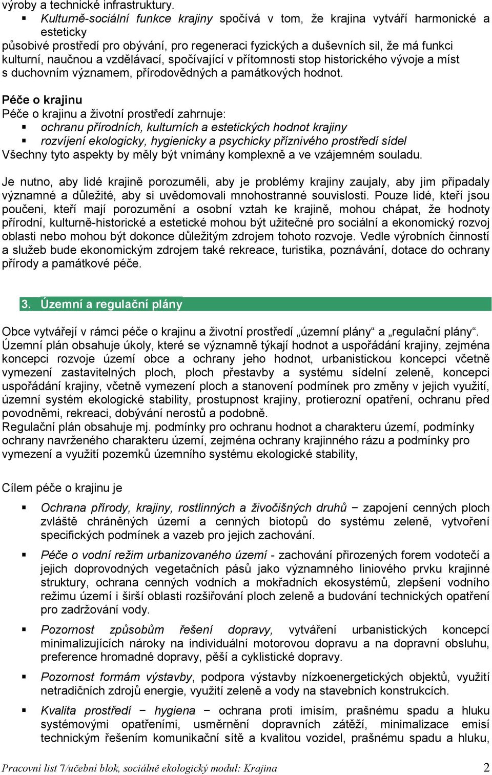 vzdělávací, spočívající v přítomnosti stop historického vývoje a míst s duchovním významem, přírodovědných a památkových hodnot.