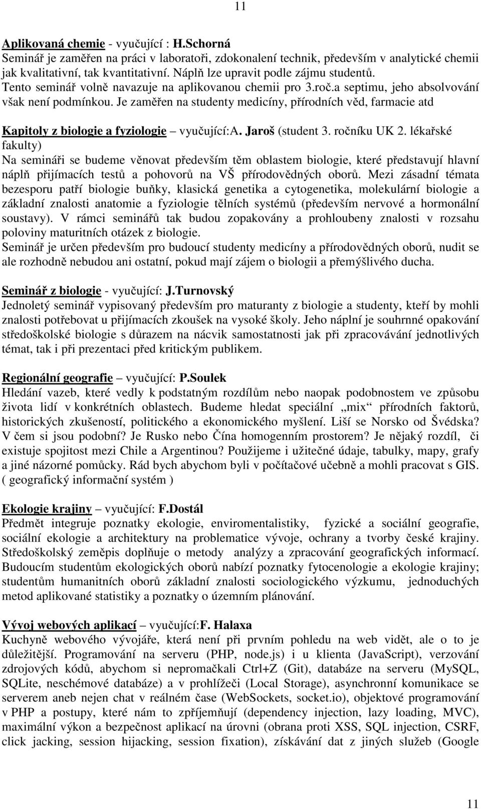 Je zaměřen na studenty medicíny, přírodních věd, farmacie atd Kapitoly z biologie a fyziologie vyučující:a. Jaroš (student 3. ročníku UK 2.