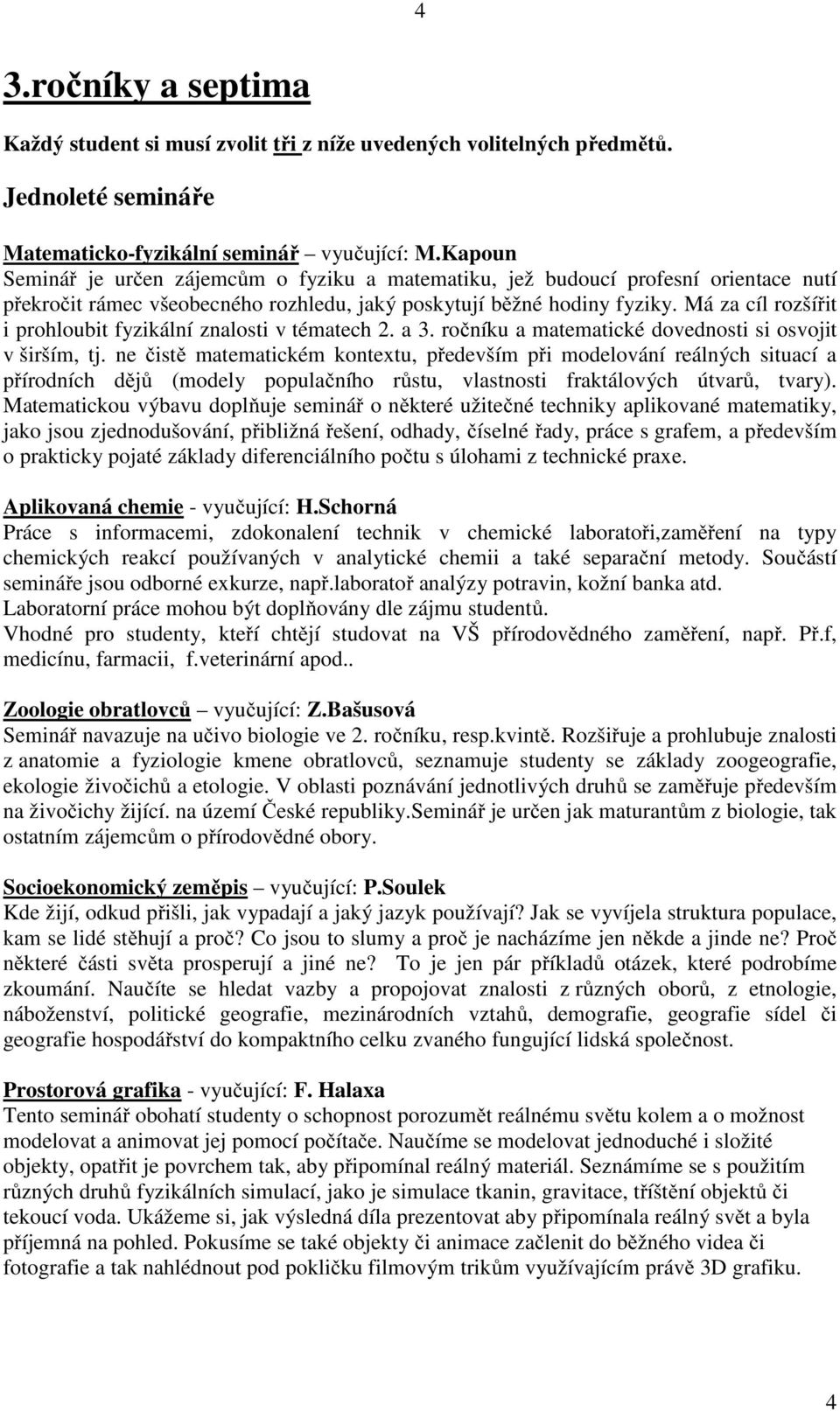 Má za cíl rozšířit i prohloubit fyzikální znalosti v tématech 2. a 3. ročníku a matematické dovednosti si osvojit v širším, tj.