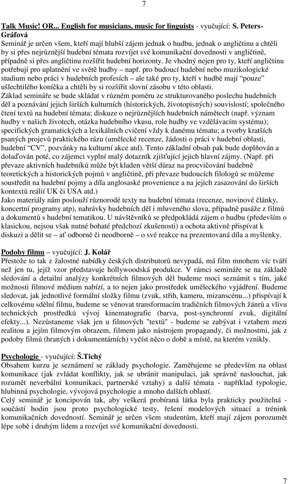 případně si přes angličtinu rozšířit hudební horizonty. Je vhodný nejen pro ty, kteří angličtinu potřebují pro uplatnění ve světě hudby např.