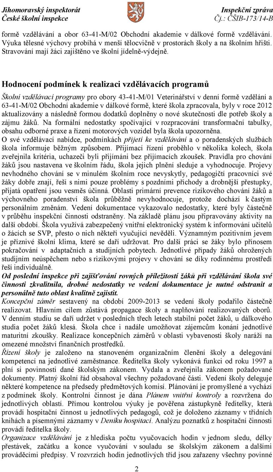 Hodnocení podmínek k realizaci vzdělávacích programů Školní vzdělávací programy pro obory 43-41-M/01 Veterinářství v denní formě vzdělání a 63-41-M/02 Obchodní akademie v dálkové formě, které škola