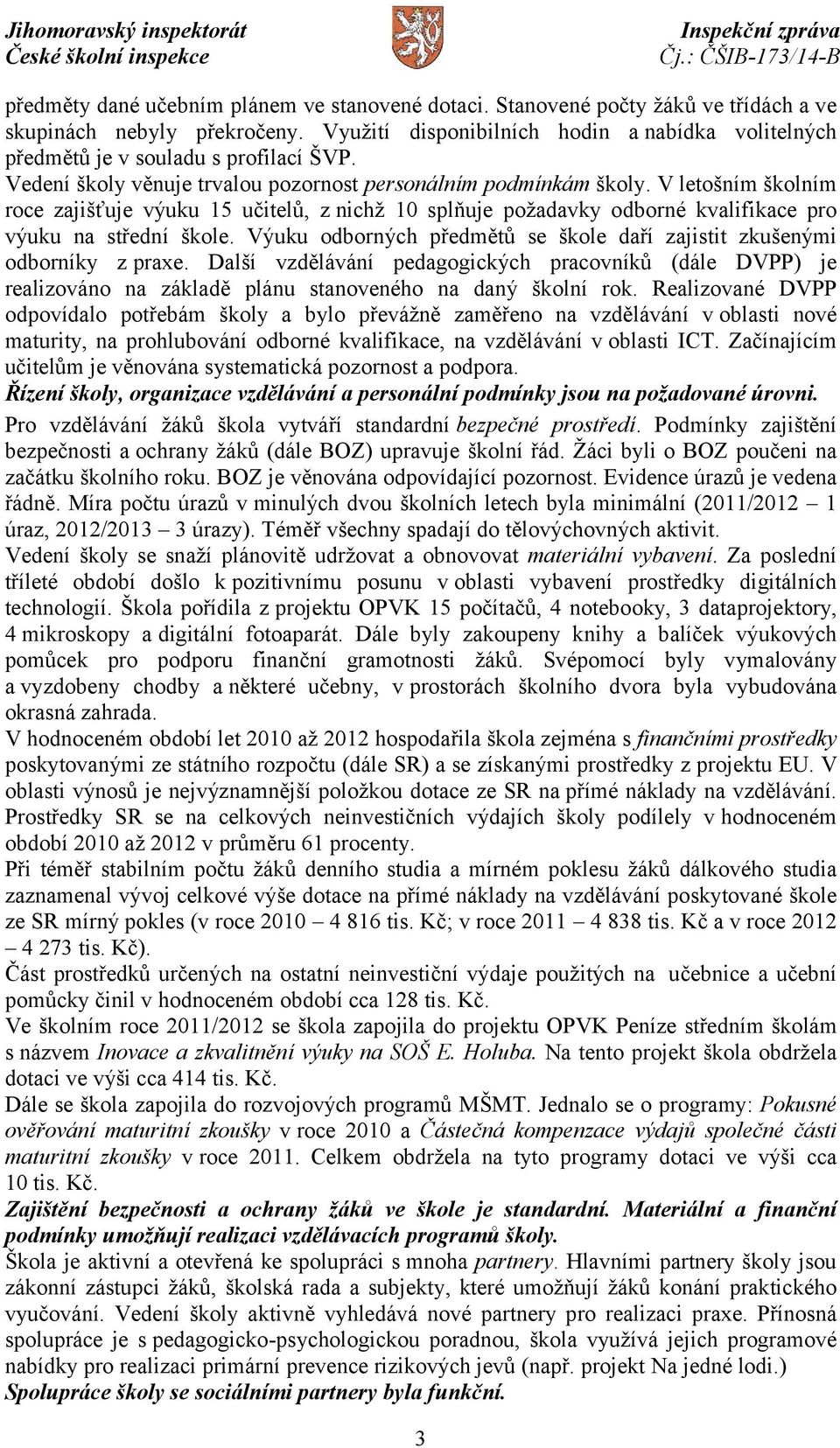 V letošním školním roce zajišťuje výuku 15 učitelů, z nichž 10 splňuje požadavky odborné kvalifikace pro výuku na střední škole.