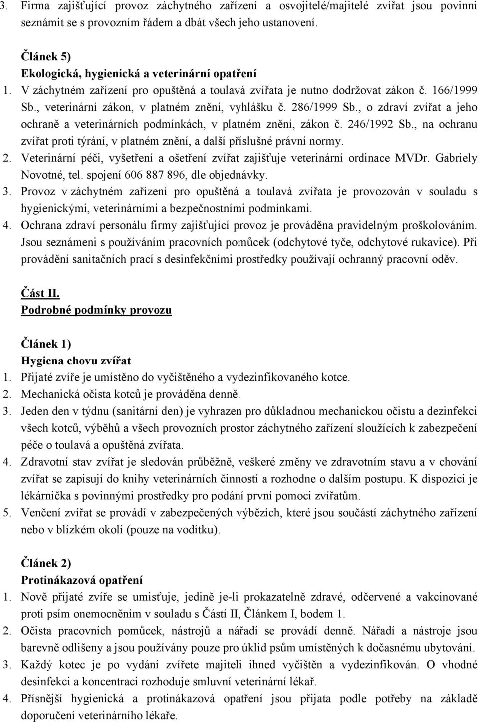 286/1999 Sb., o zdraví zvířat a jeho ochraně a veterinárních podmínkách, v platném znění, zákon č. 246/1992 Sb., na ochranu zvířat proti týrání, v platném znění, a další příslušné právní normy. 2. Veterinární péči, vyšetření a ošetření zvířat zajišťuje veterinární ordinace MVDr.