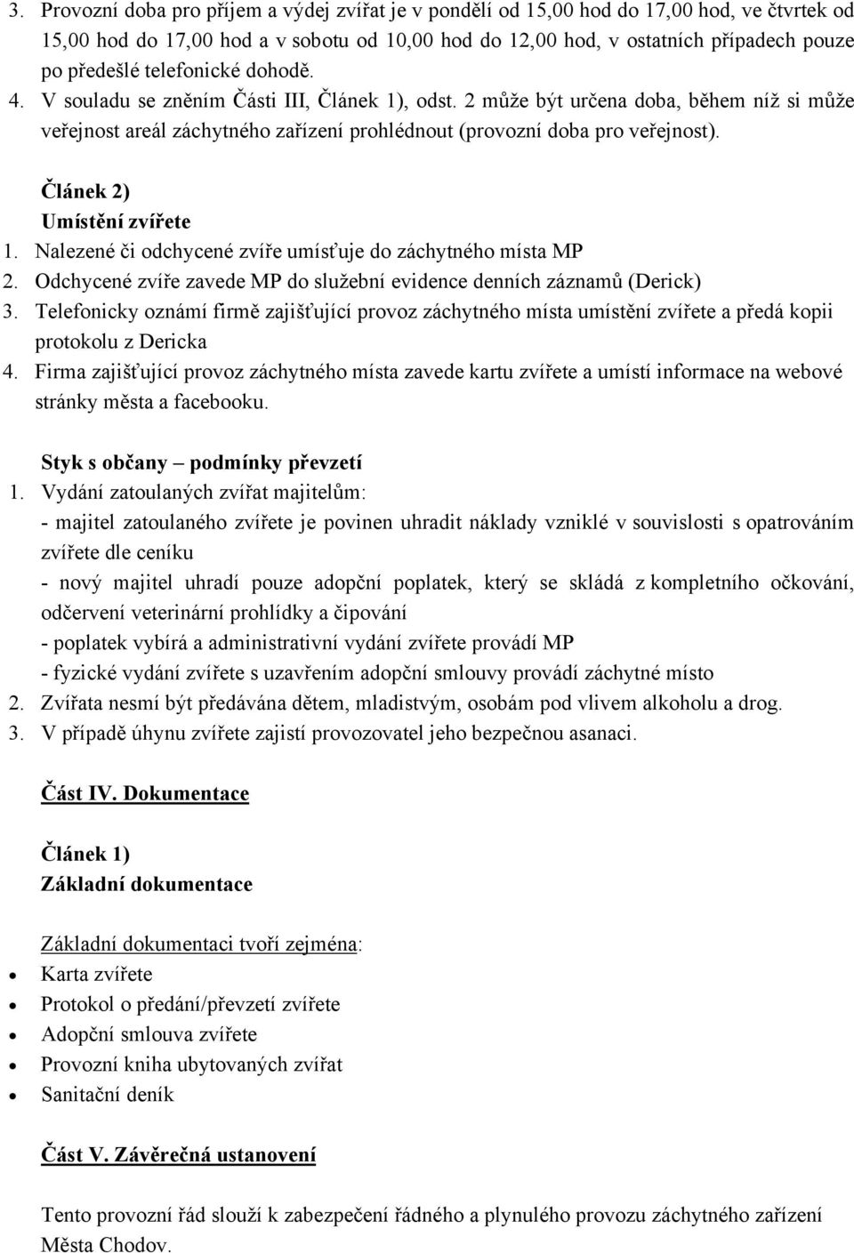 Umístění zvířete 1. Nalezené či odchycené zvíře umísťuje do záchytného místa MP 2. Odchycené zvíře zavede MP do služební evidence denních záznamů (Derick) 3.