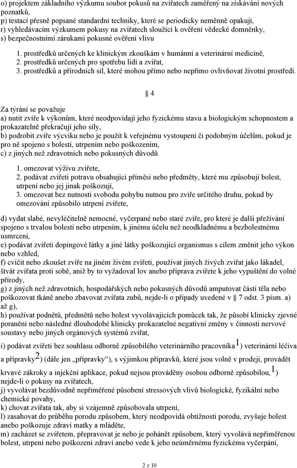 prostředků určených ke klinickým zkouškám v humánní a veterinární medicíně, 2. prostředků určených pro spotřebu lidí a zvířat, 3.