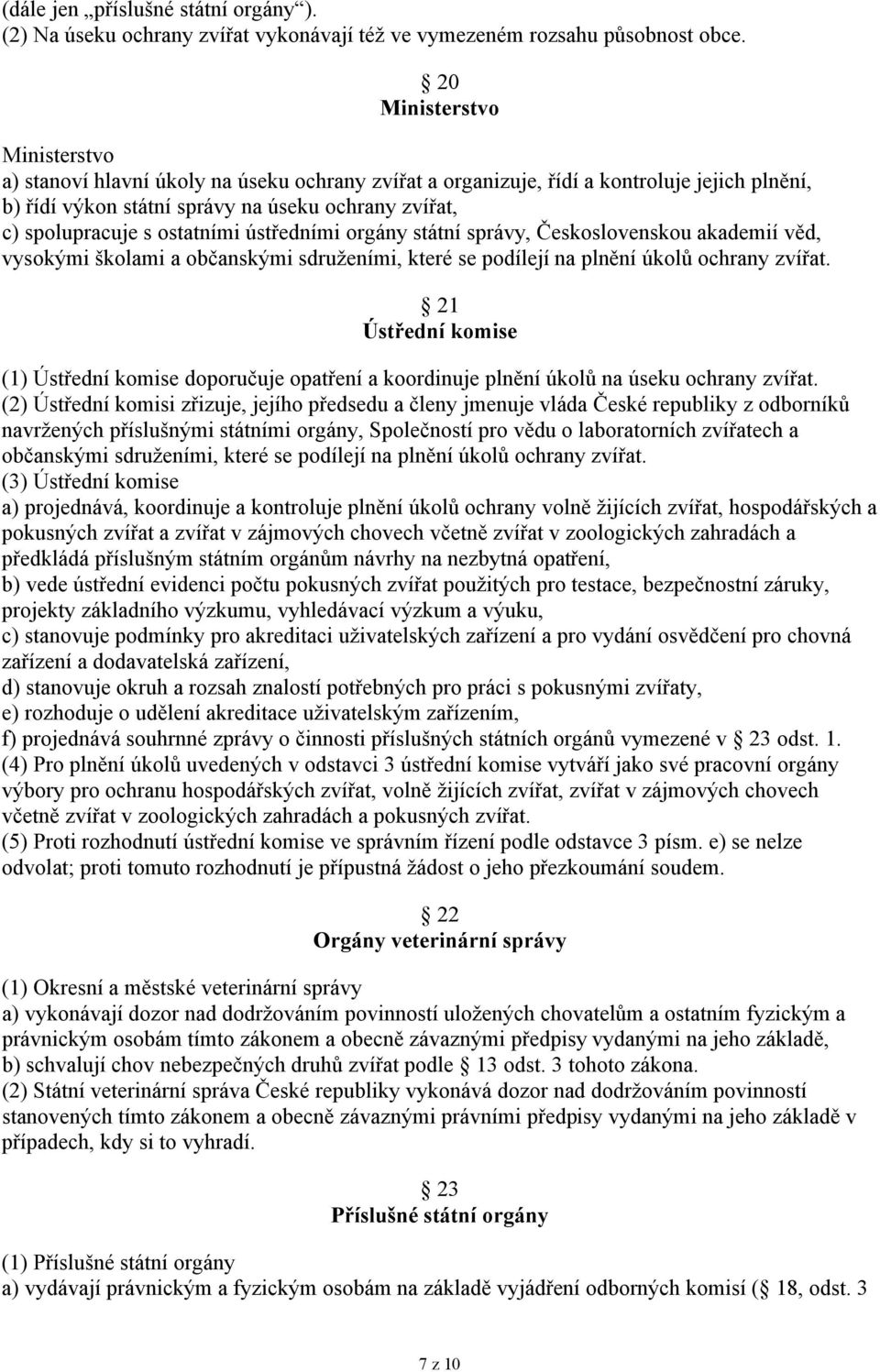 ostatními ústředními orgány státní správy, Československou akademií věd, vysokými školami a občanskými sdruženími, které se podílejí na plnění úkolů ochrany zvířat.