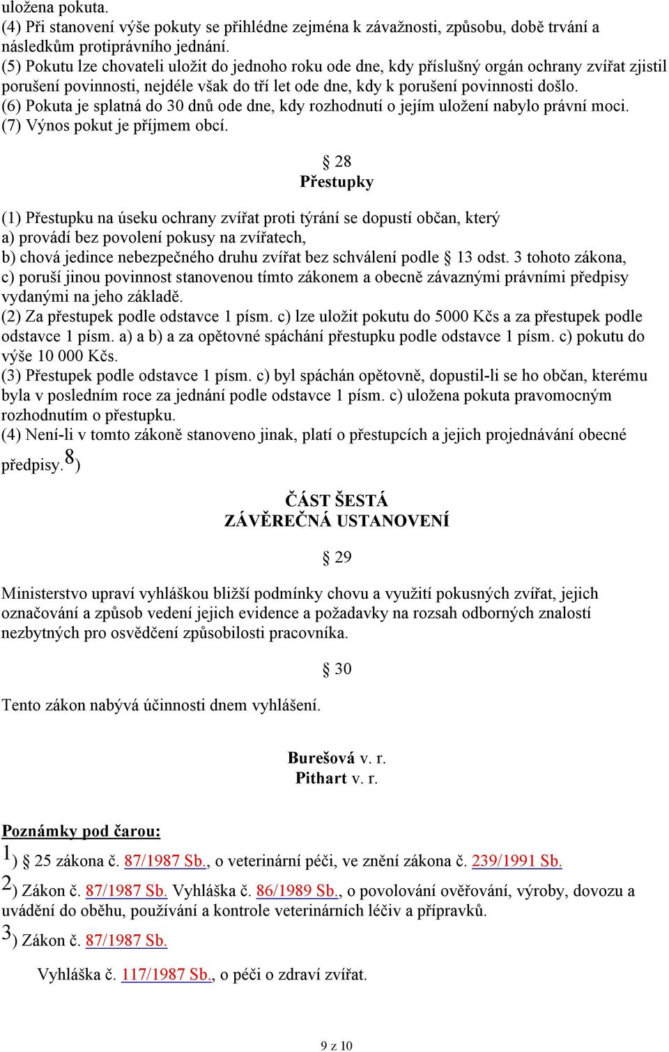 (6) Pokuta je splatná do 30 dnů ode dne, kdy rozhodnutí o jejím uložení nabylo právní moci. (7) Výnos pokut je příjmem obcí.