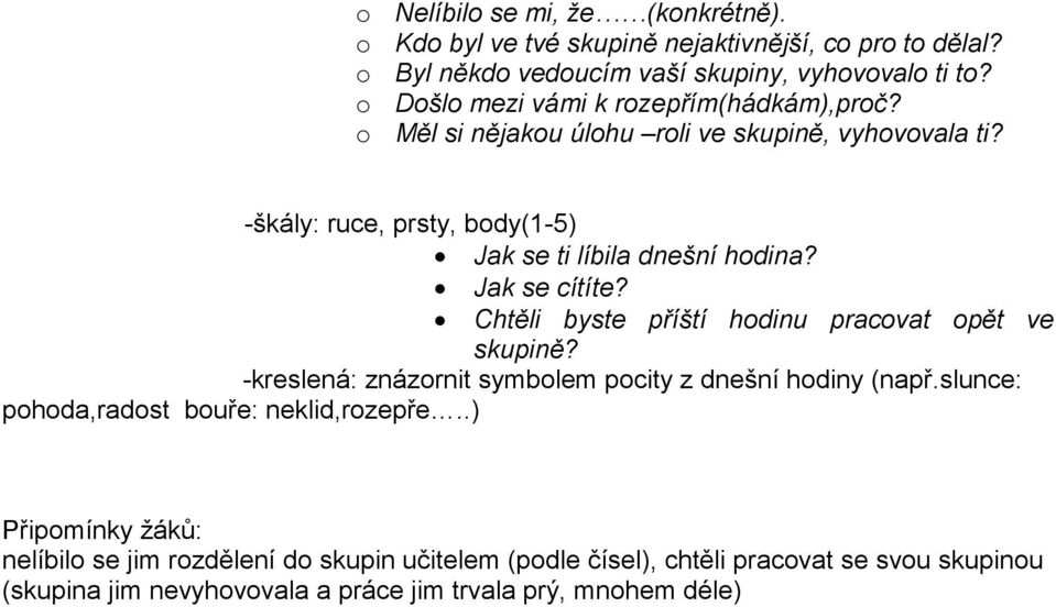 Jak se cítíte? Chtěli byste příští hodinu pracovat opět ve skupině? -kreslená: znázornit symbolem pocity z dnešní hodiny (např.