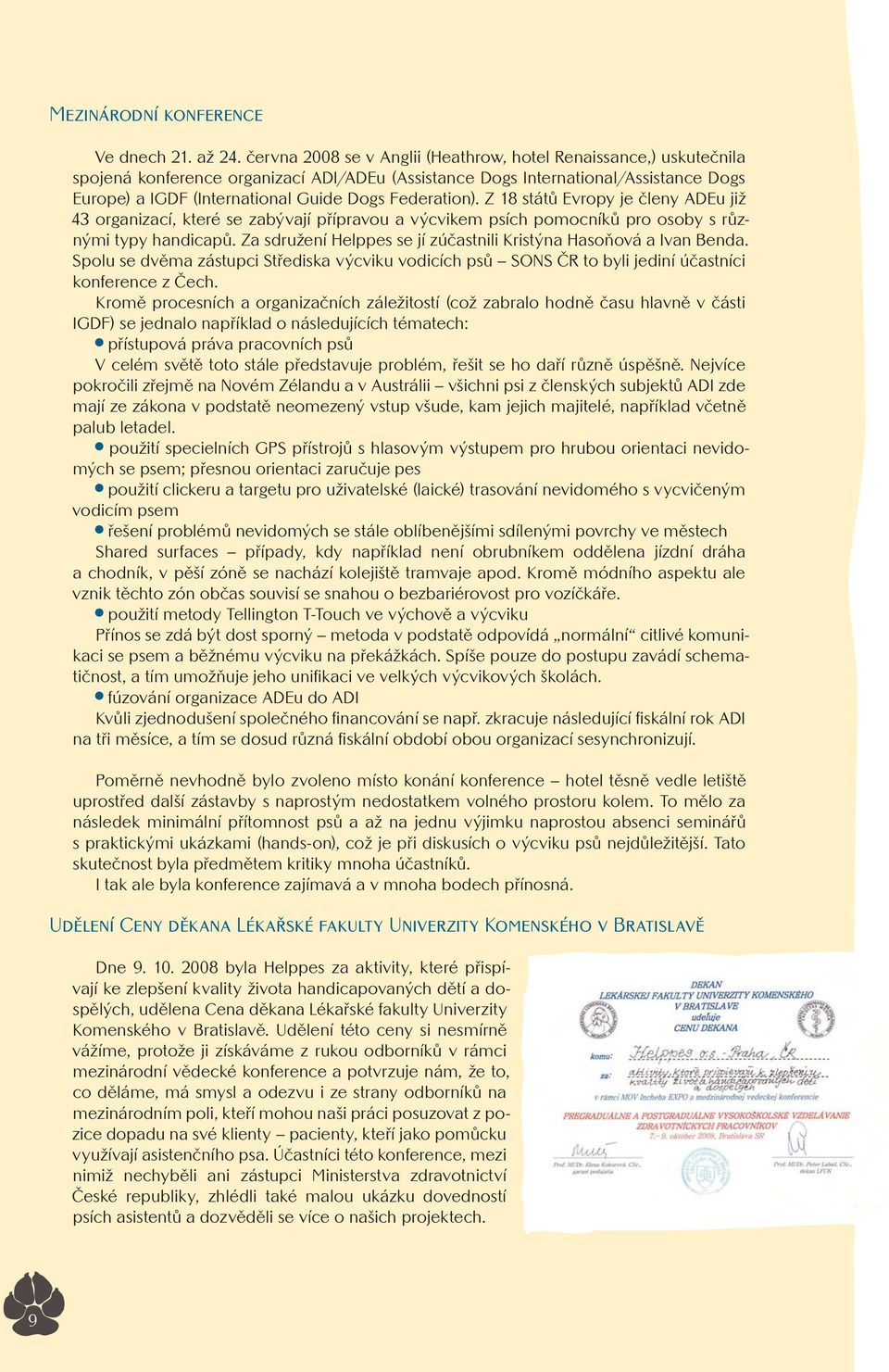 Federation). Z 18 států Evropy je členy ADEu již 43 organizací, které se zabývají přípravou a výcvikem psích pomocníků pro osoby s různými typy handicapů.