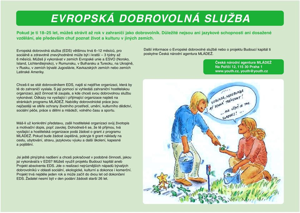 Evropská dobrovolná služba (EDS) většinou trvá 6 12 měsíců, pro sociálně a zdravotně znevýhodněné může být i kratší 3 týdny až 6 měsíců.