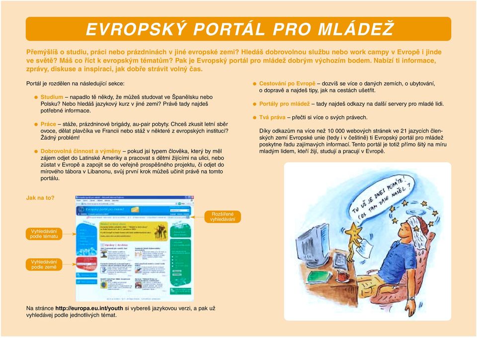 Portál je rozdělen na následující sekce: Studium napadlo tě někdy, že můžeš studovat ve Španělsku nebo Polsku? Nebo hledáš jazykový kurz v jiné zemi? Právě tady najdeš potřebné informace.