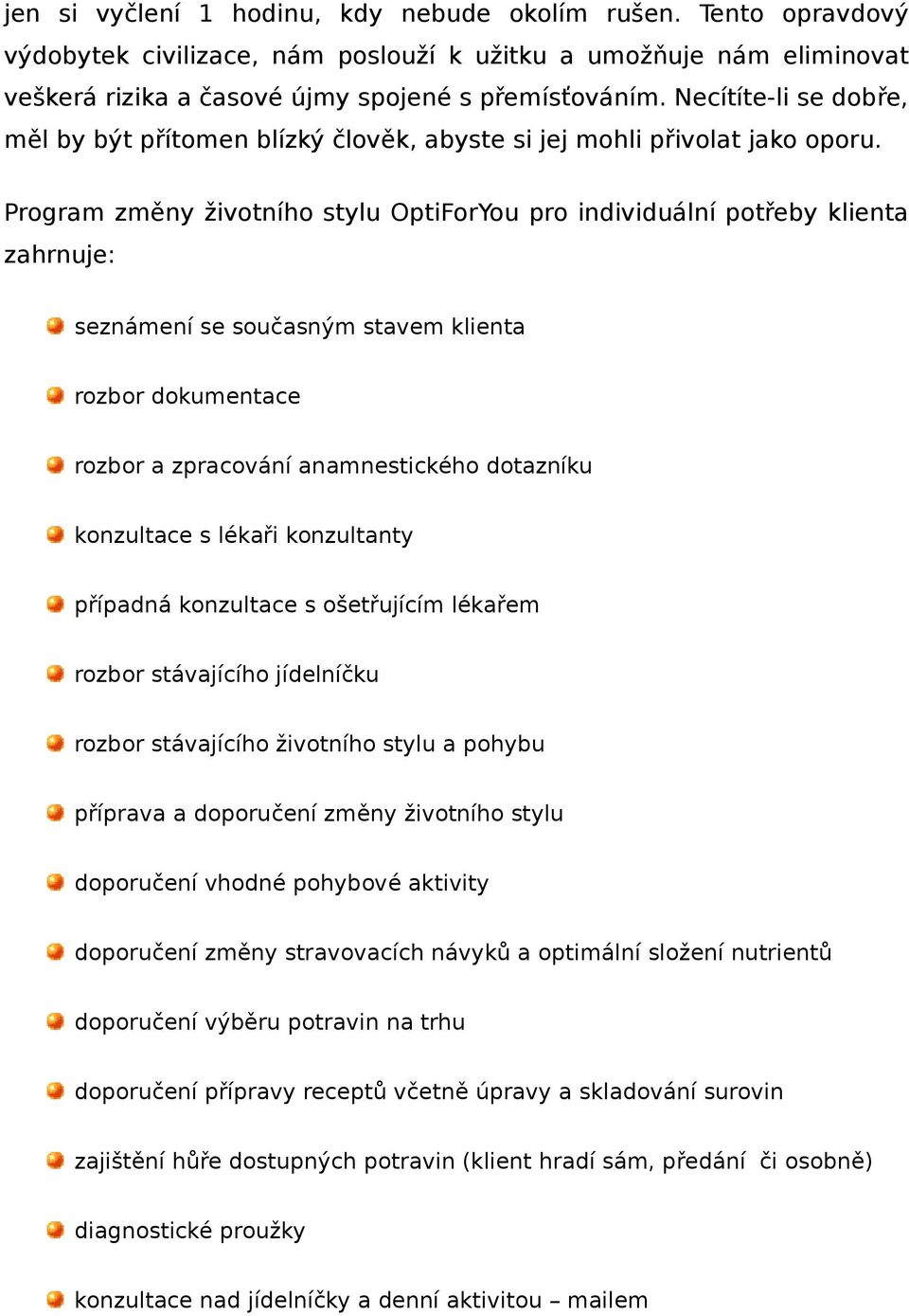 Program změny životního stylu OptiForYou pro individuální potřeby klienta zahrnuje: seznámení se současným stavem klienta rozbor dokumentace rozbor a zpracování anamnestického dotazníku konzultace s